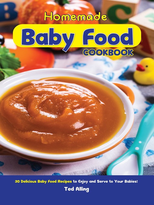 Title details for Homemade Baby Food Cookbook by Ted Alling - Available